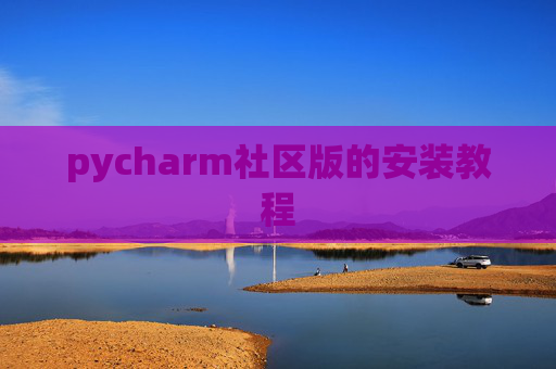 pycharm社区版的安装教程 pycharm社区版的安装教程
